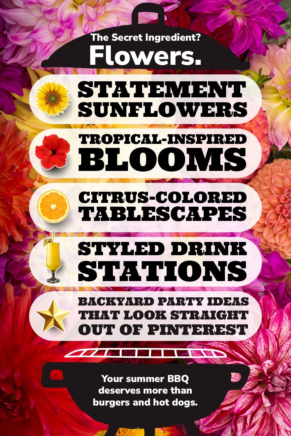 The Secret Ingredient? Flowers. Your summer BBQ deserves more than burgers and hot dogs.